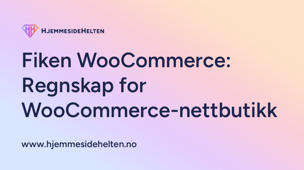 Fiken WooCommerce – komplett guide til Fiken-regnskap i WooCommerce nettbutikk