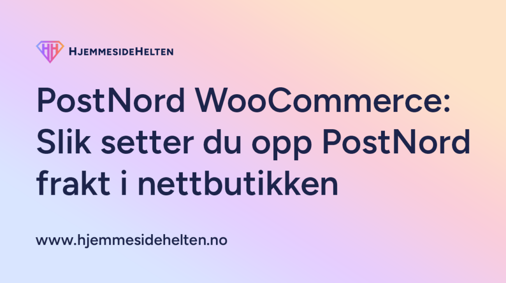 PostNord WooCommerce – komplett guide til PostNord frakt i WooCommerce nettbutikk