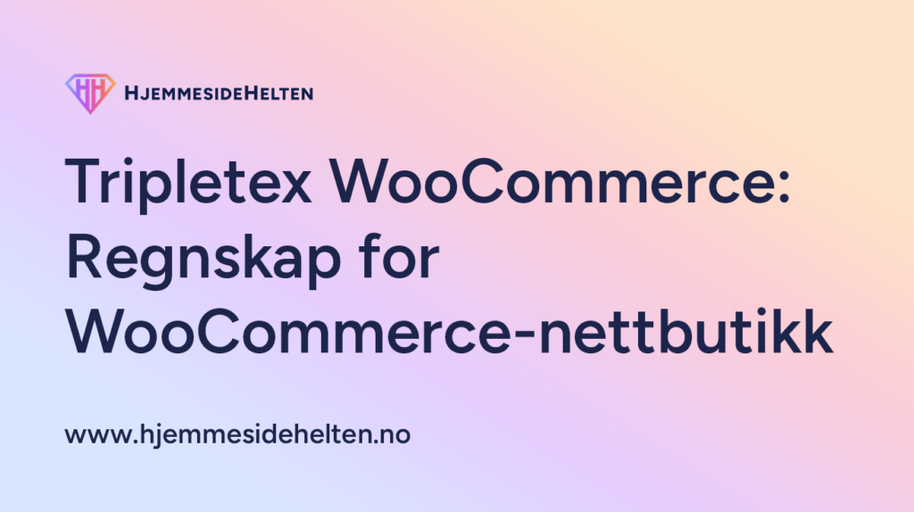 Tripletex WooCommerce – komplett guide til Tripletex-regnskap i WooCommerce nettbutikk