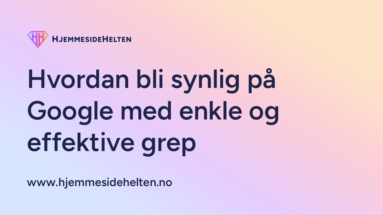Hvordan bli synlig på Google med enkle og effektive grep